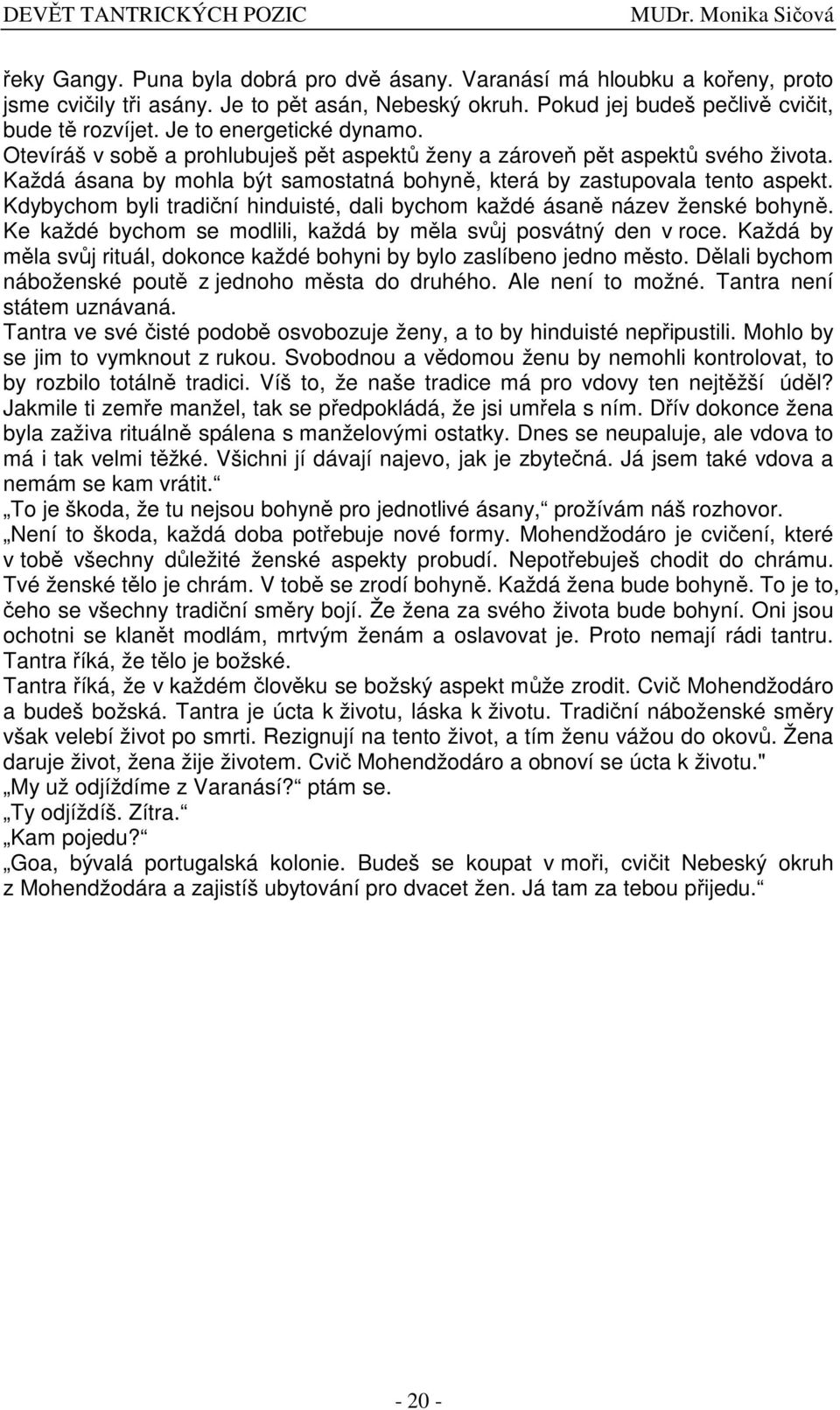 Kdybychom byli tradiní hinduisté, dali bychom každé ásan název ženské bohyn. Ke každé bychom se modlili, každá by mla svj posvátný den v roce.