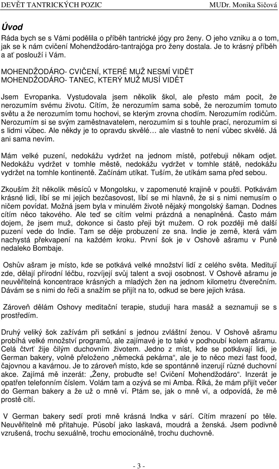 Cítím, že nerozumím sama sob, že nerozumím tomuto svtu a že nerozumím tomu hochovi, se kterým zrovna chodím. Nerozumím rodim.