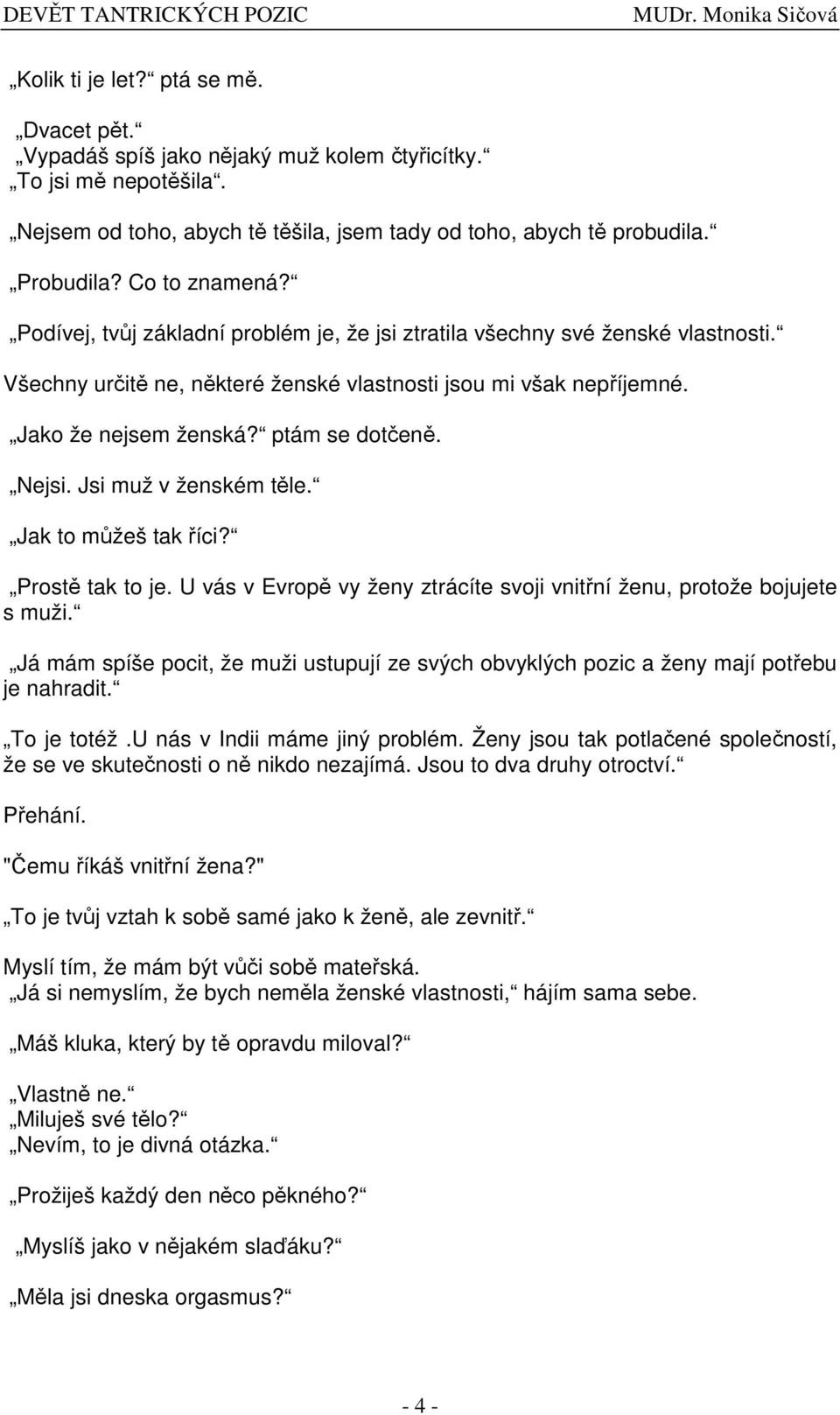Jsi muž v ženském tle. Jak to mžeš tak íci? Prost tak to je. U vás v Evrop vy ženy ztrácíte svoji vnitní ženu, protože bojujete s muži.
