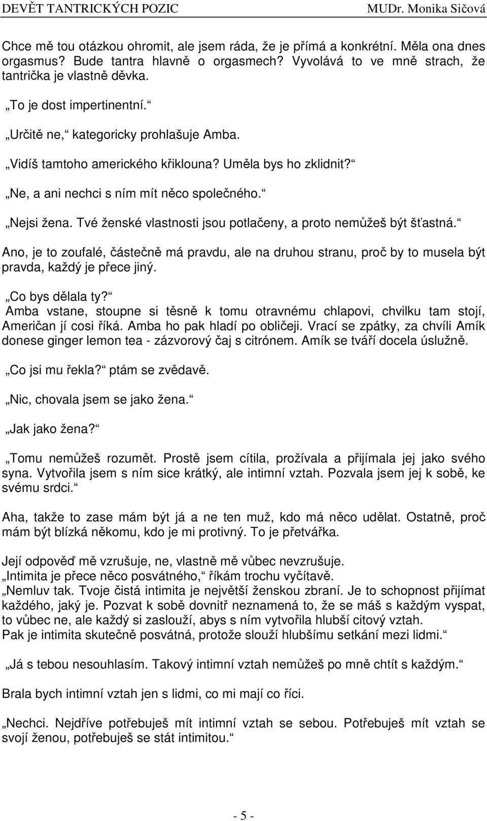 Tvé ženské vlastnosti jsou potlaeny, a proto nemžeš být šastná. Ano, je to zoufalé, ásten má pravdu, ale na druhou stranu, pro by to musela být pravda, každý je pece jiný. Co bys dlala ty?