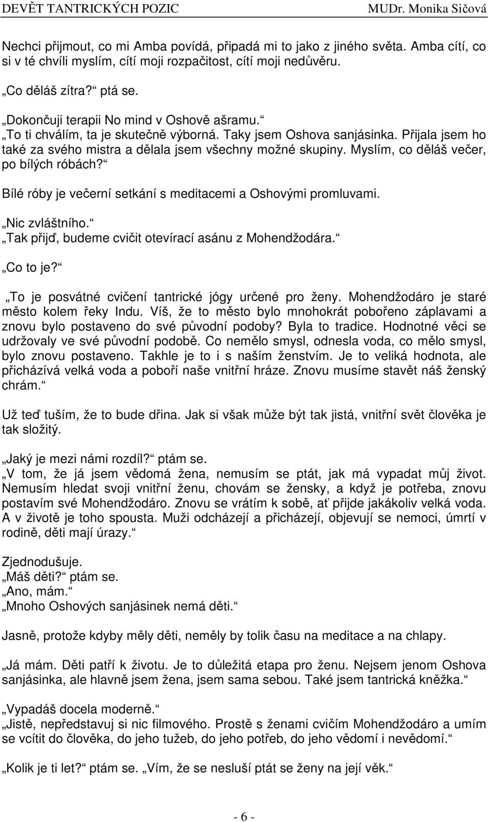 Myslím, co dláš veer, po bílých róbách? Bílé róby je veerní setkání s meditacemi a Oshovými promluvami. Nic zvláštního. Tak pij, budeme cviit otevírací asánu z Mohendžodára. Co to je?
