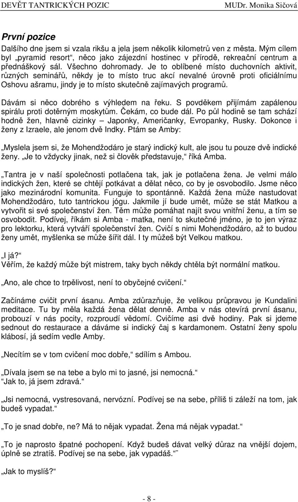 Dávám si nco dobrého s výhledem na eku. S povdkem pijímám zapálenou spirálu proti dotrným moskytm. ekám, co bude dál.