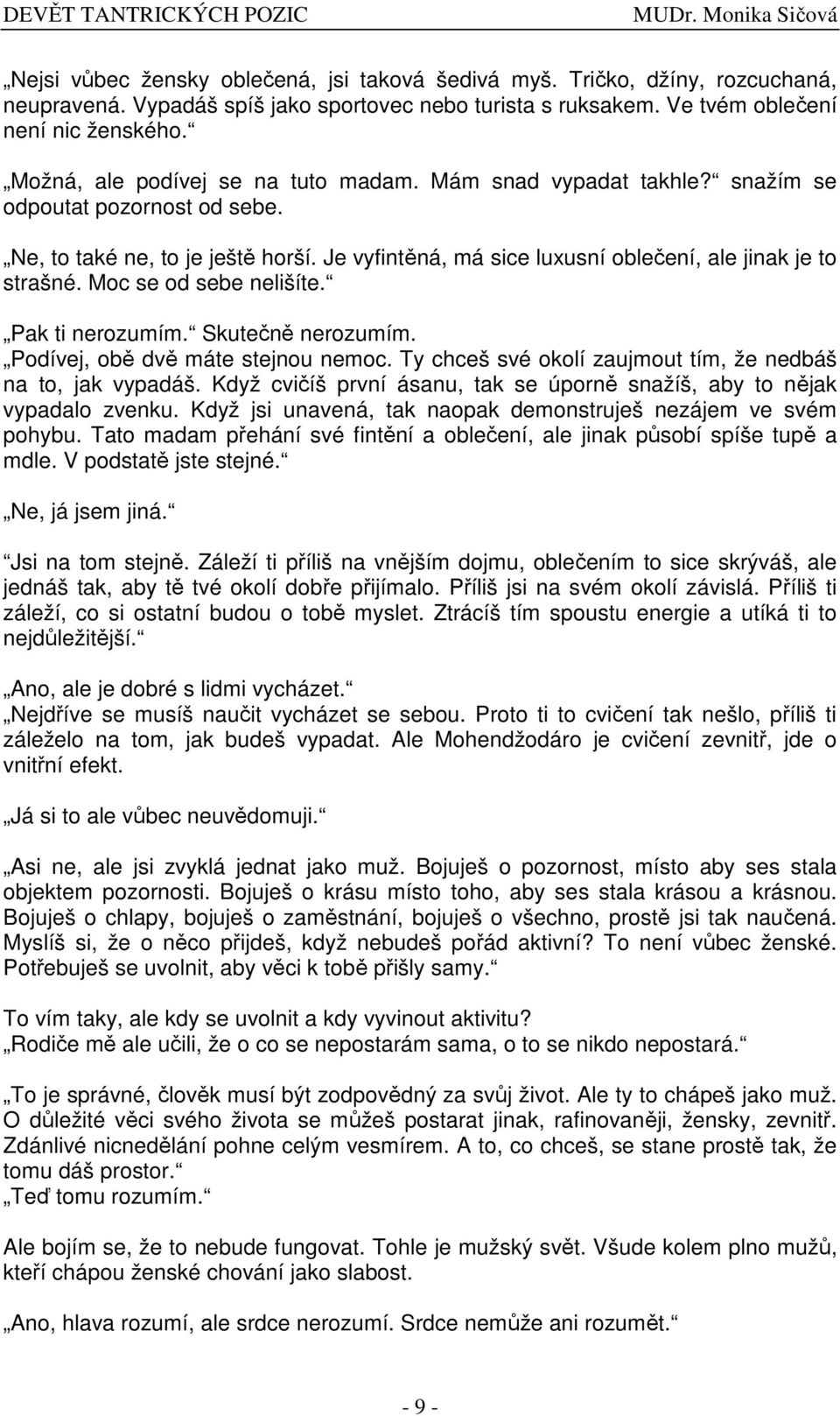 Moc se od sebe nelišíte. Pak ti nerozumím. Skuten nerozumím. Podívej, ob dv máte stejnou nemoc. Ty chceš své okolí zaujmout tím, že nedbáš na to, jak vypadáš.