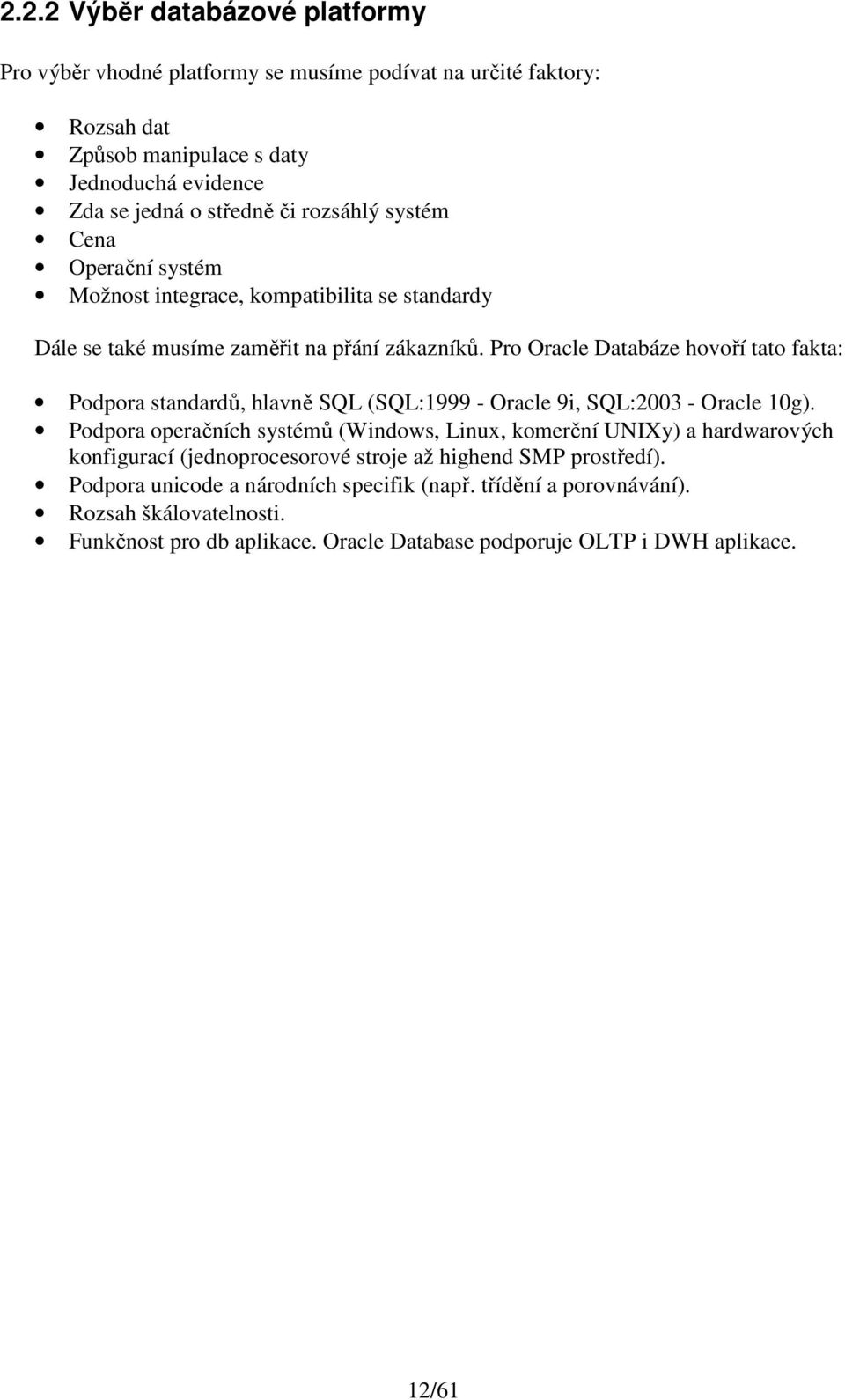 Pro Oracle Databáze hovoří tato fakta: Podpora standardů, hlavně SQL (SQL:1999 - Oracle 9i, SQL:2003 - Oracle 10g).