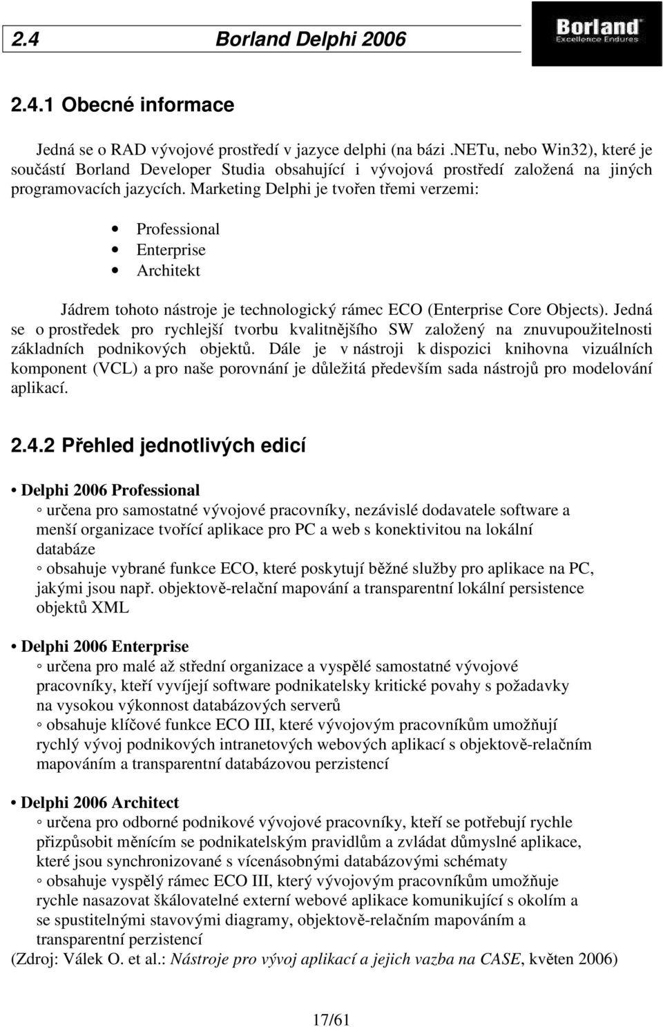 Marketing Delphi je tvořen třemi verzemi: Professional Enterprise Architekt Jádrem tohoto nástroje je technologický rámec ECO (Enterprise Core Objects).