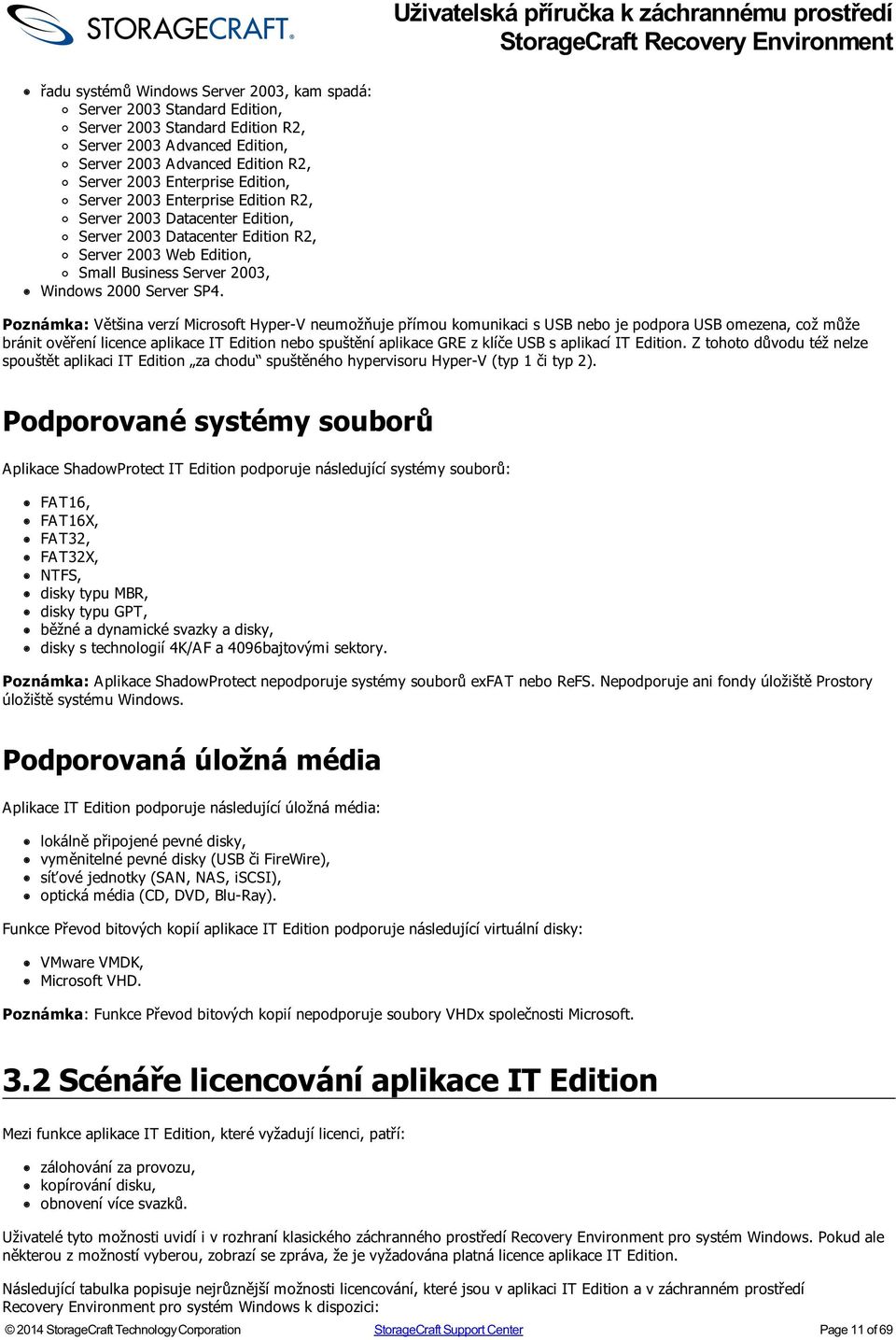 Poznámka: Většina verzí Microsoft Hyper-V neumožňuje přímou komunikaci s USB nebo je podpora USB omezena, což může bránit ověření licence aplikace IT Edition nebo spuštění aplikace GRE z klíče USB s