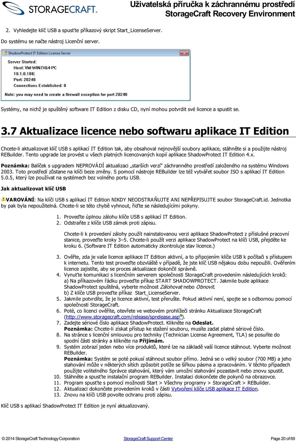 7 Aktualizace licence nebo softwaru aplikace IT Edition Chcete-li aktualizovat klíč USB s aplikací IT Edition tak, aby obsahoval nejnovější soubory aplikace, stáhněte si a použijte nástroj REBuilder.