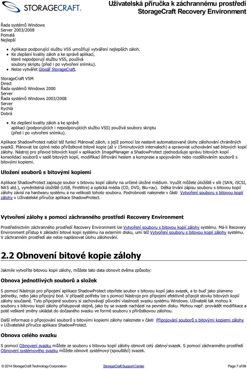 StorageCraft VSM Direct Řada systémů Windows 2000 Server Řada systémů Windows 2003/2008 Server Rychlá Dobrá Ke zlepšení kvality záloh a ke správě aplikací (podporujících i nepodporujících službu VSS)