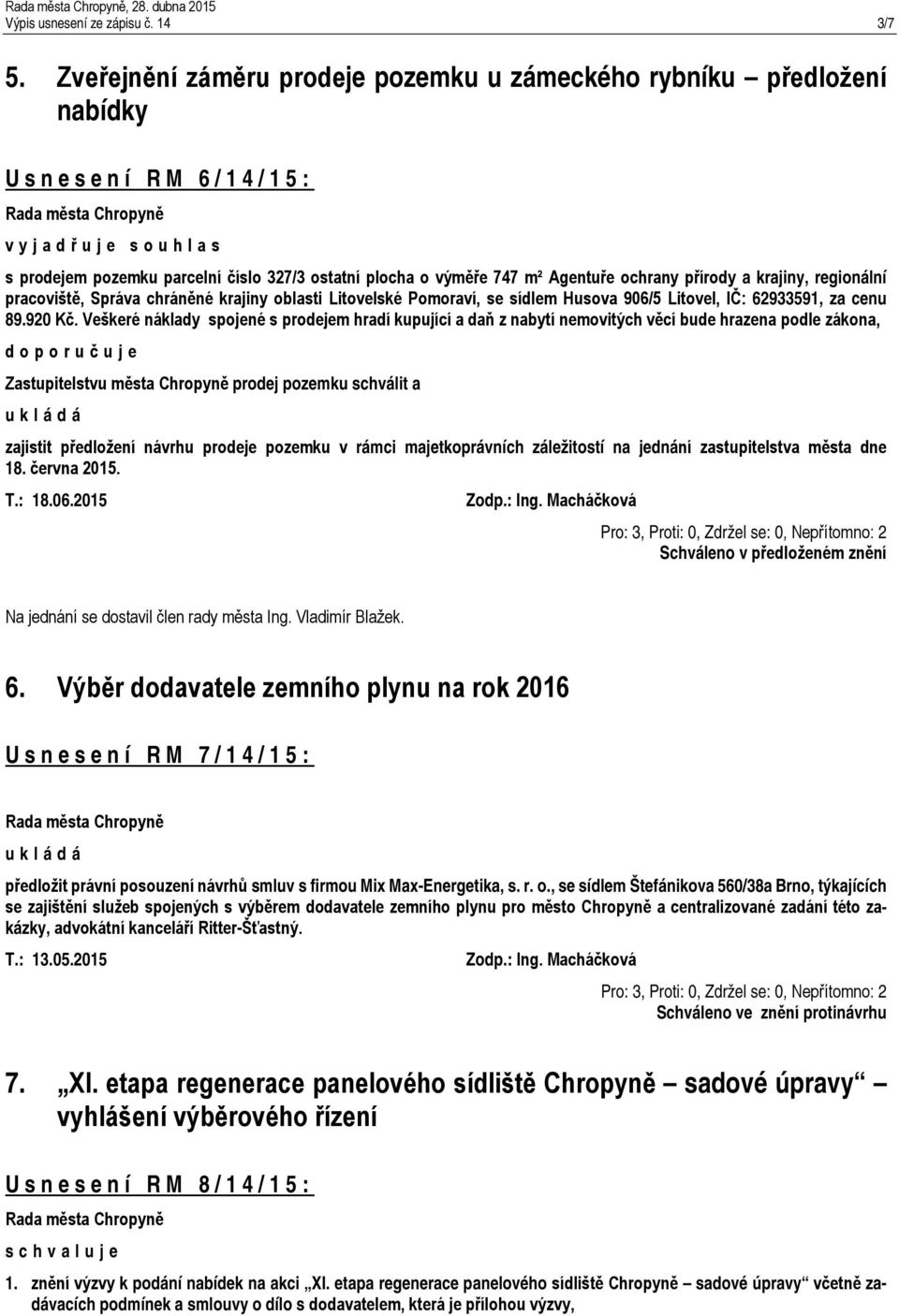 přírody a krajiny, regionální pracoviště, Správa chráněné krajiny oblasti Litovelské Pomoraví, se sídlem Husova 906/5 Litovel, IČ: 62933591, za cenu 89.920 Kč.