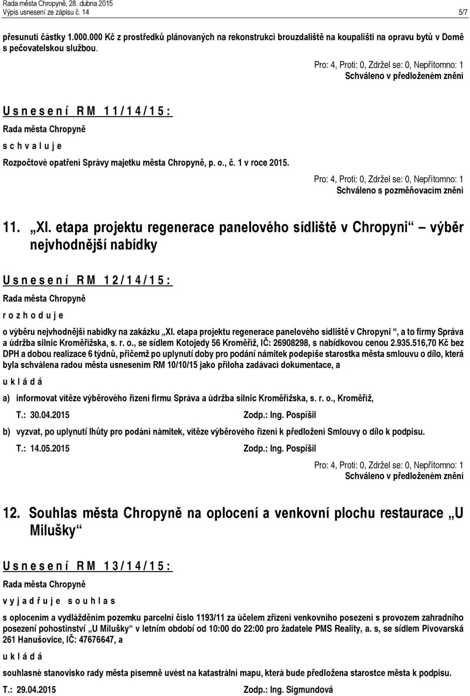 etapa projektu regenerace panelového sídliště v Chropyni výběr nejvhodnější nabídky Usnesení RM 12/14/15: rozhoduje o výběru nejvhodnější nabídky na zakázku XI.