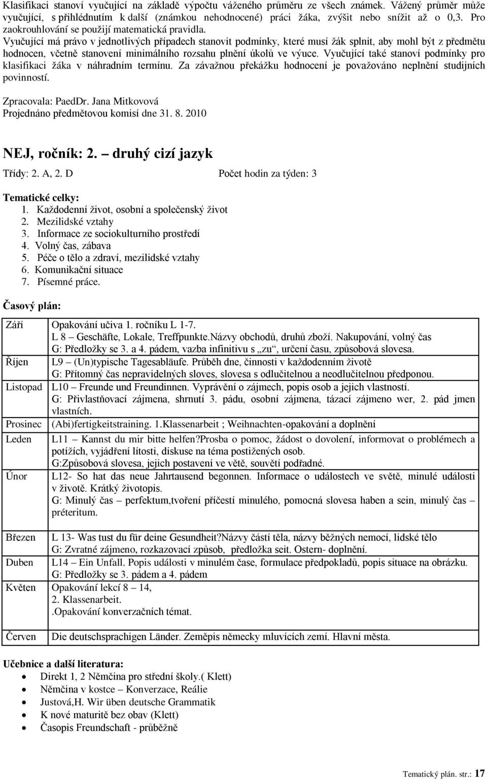 Jana Mitkovová Projednáno předmětovou komisí dne 31. 8. 2010 NEJ, ročník: 2. druhý cizí jazyk Třídy: 2. A, 2. D Počet hodin za týden: 3 1. Každodenní život, osobní a společenský život 2.