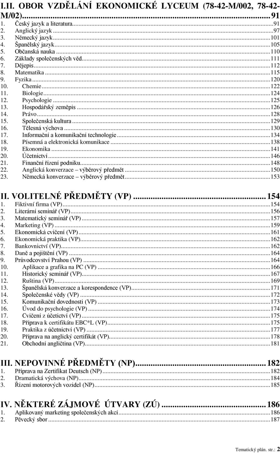 Společenská kultura...129 16. Tělesná výchova...130 17. Informační a komunikační technologie...134 18. Písemná a elektronická komunikace...138 19. Ekonomika...141 20. Účetnictví...146 21.