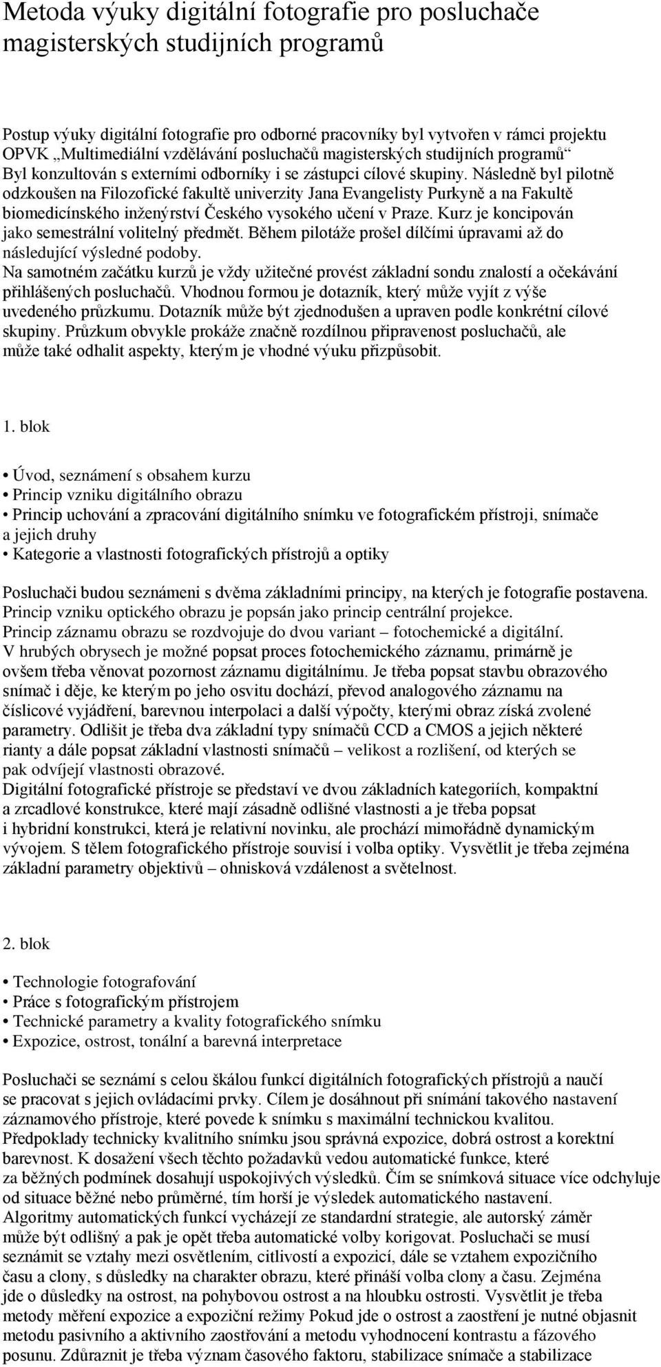 Následně byl pilotně odzkoušen na Filozofické fakultě univerzity Jana Evangelisty Purkyně a na Fakultě biomedicínského inženýrství Českého vysokého učení v Praze.