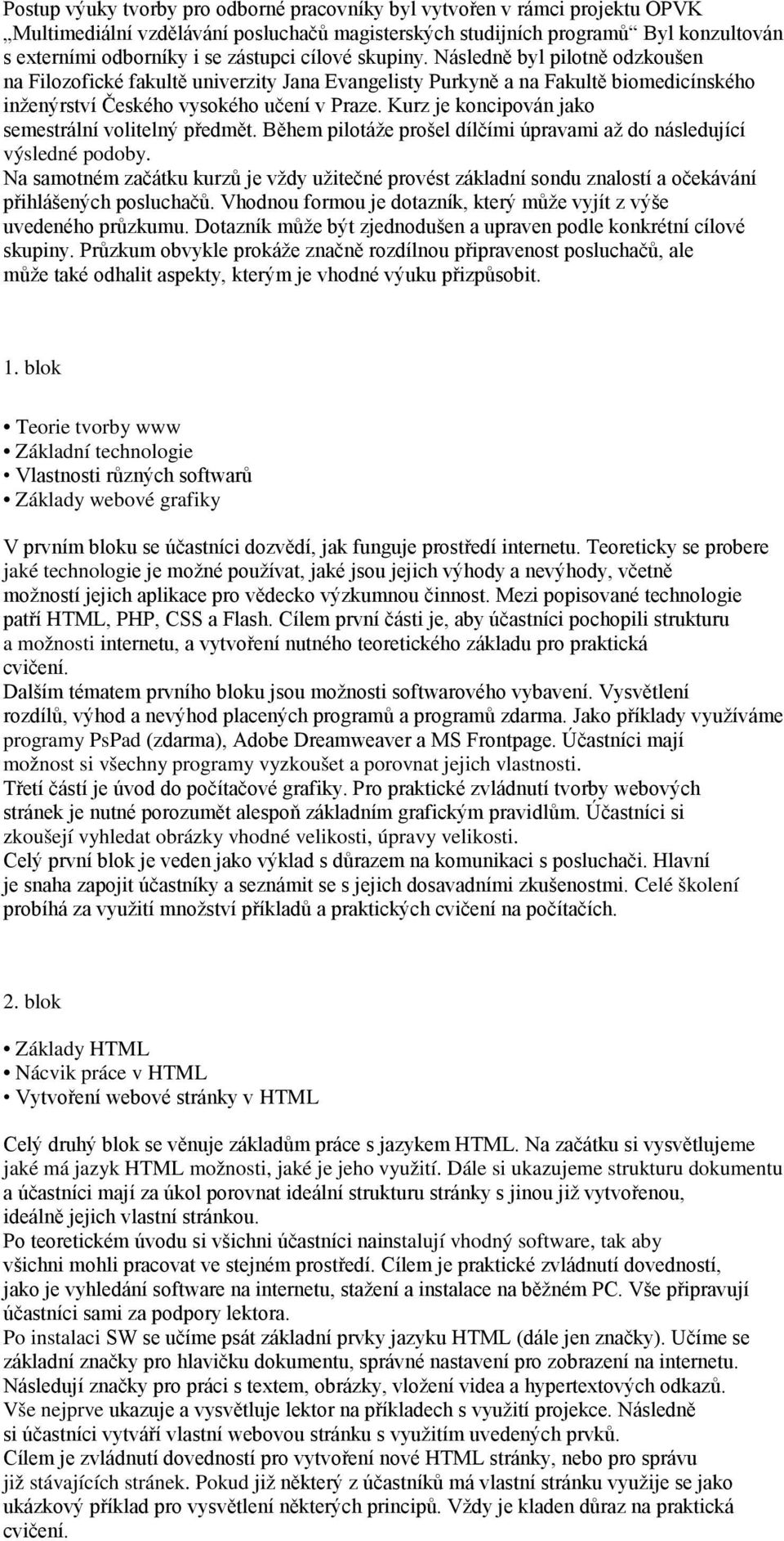 Kurz je koncipován jako semestrální volitelný předmět. Během pilotáže prošel dílčími úpravami až do následující výsledné podoby.