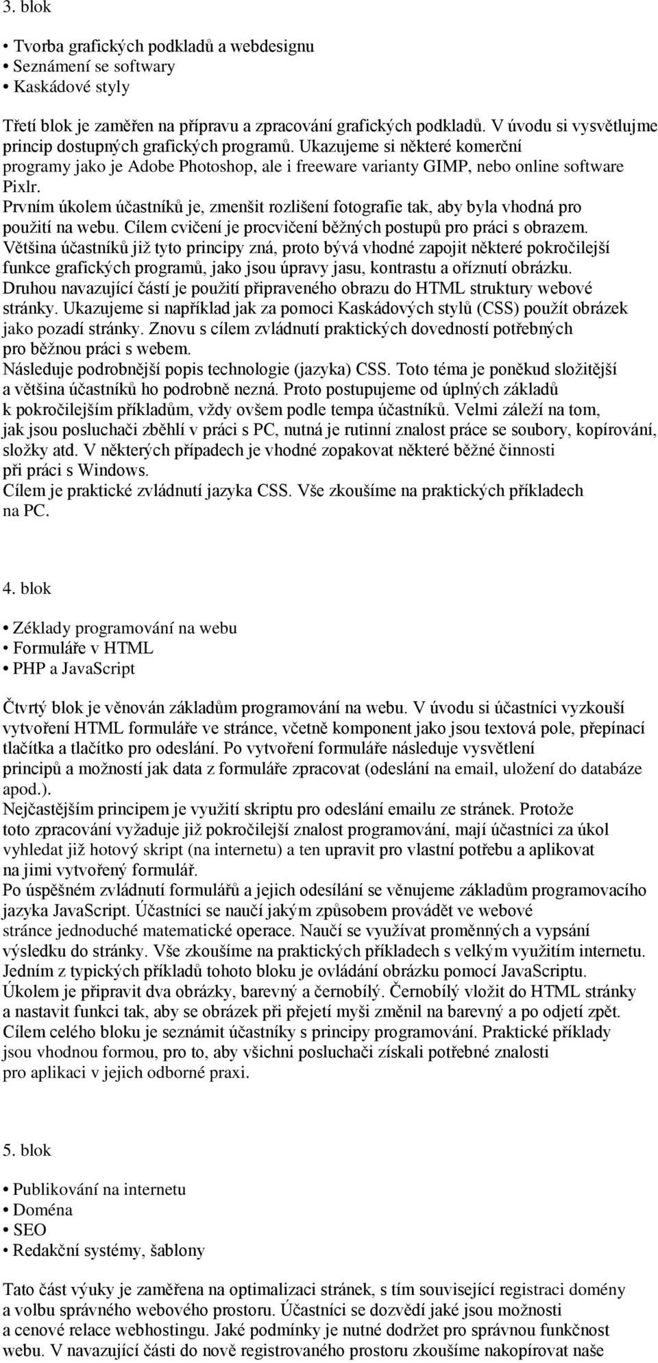 Prvním úkolem účastníků je, zmenšit rozlišení fotografie tak, aby byla vhodná pro použití na webu. Cílem cvičení je procvičení běžných postupů pro práci s obrazem.