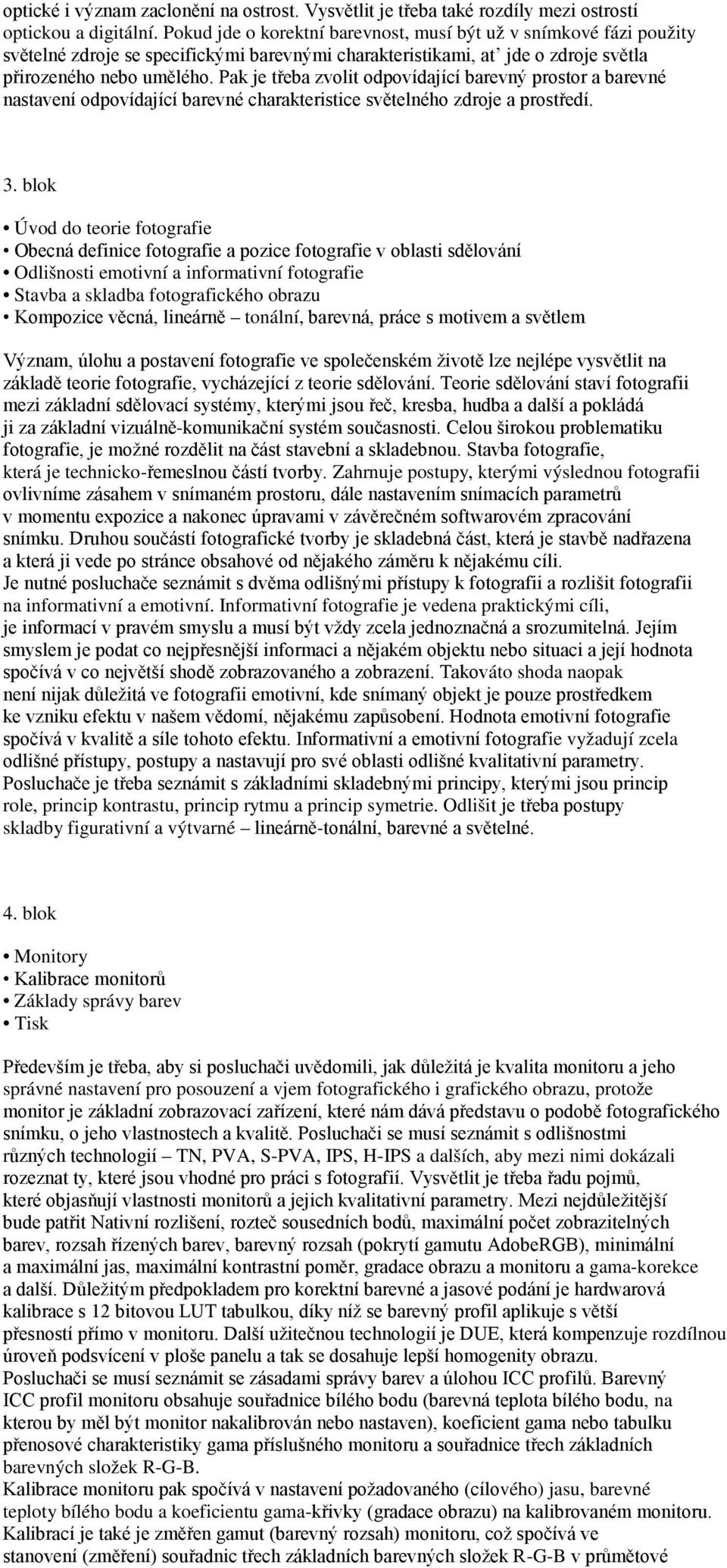 Pak je třeba zvolit odpovídající barevný prostor a barevné nastavení odpovídající barevné charakteristice světelného zdroje a prostředí. 3.