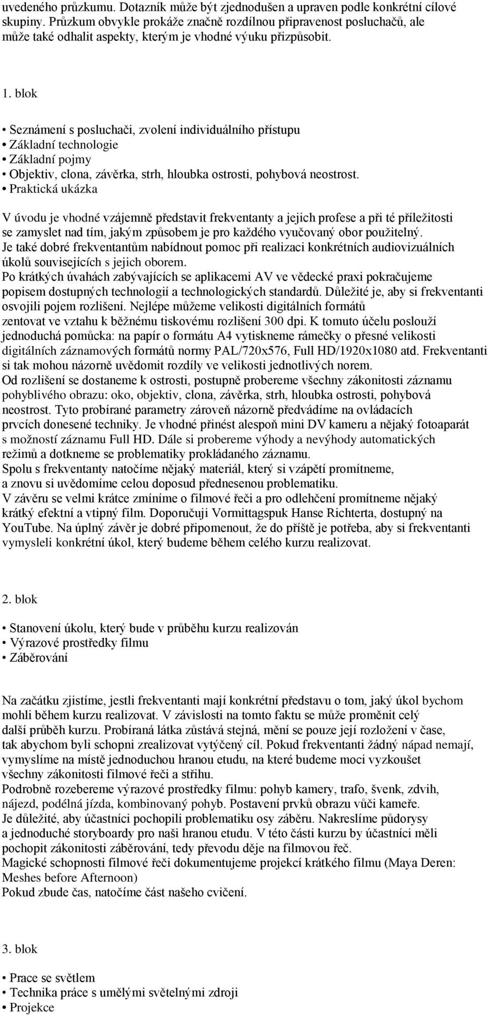 blok Seznámení s posluchači, zvolení individuálního přístupu Základní technologie Základní pojmy Objektiv, clona, závěrka, strh, hloubka ostrosti, pohybová neostrost.