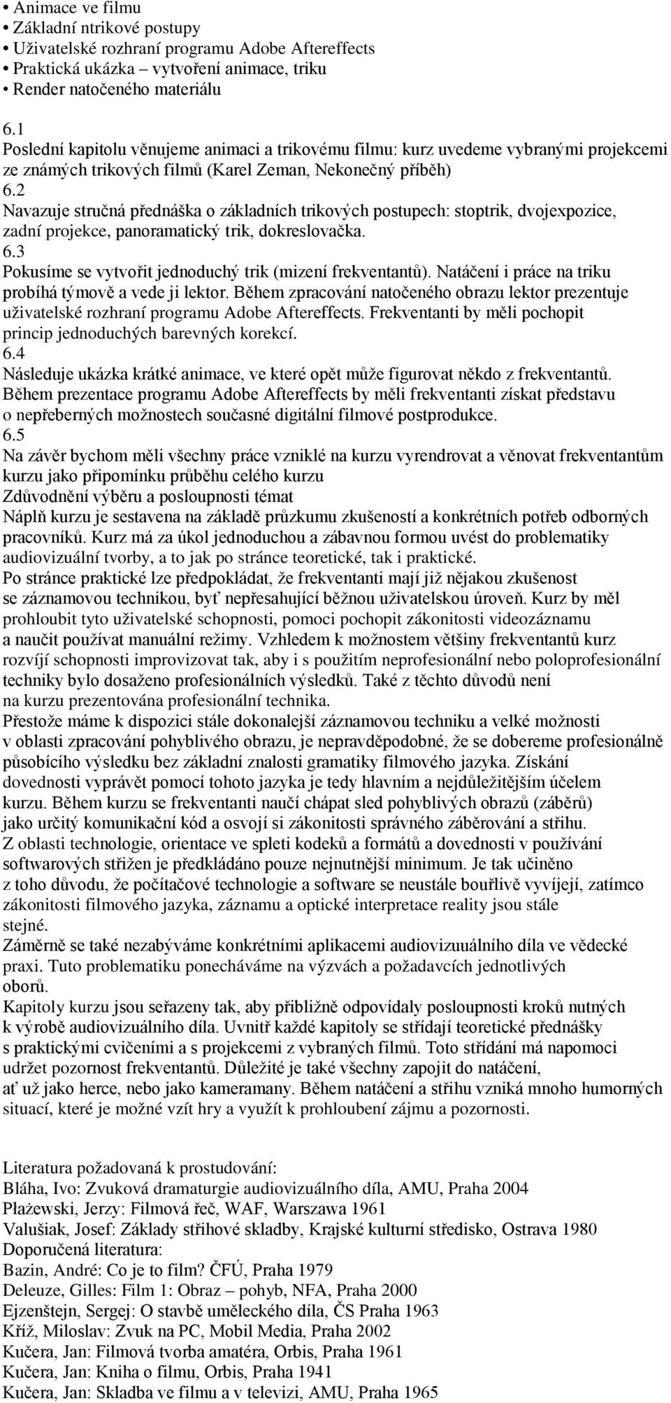 2 Navazuje stručná přednáška o základních trikových postupech: stoptrik, dvojexpozice, zadní projekce, panoramatický trik, dokreslovačka. 6.