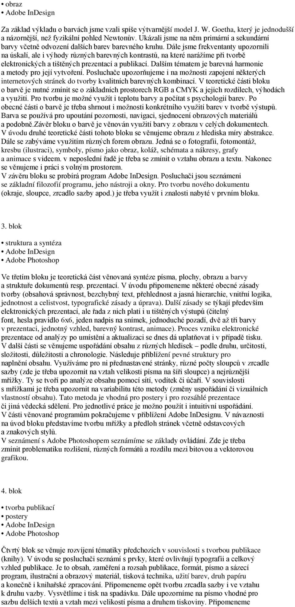 Dále jsme frekventanty upozornili na úskalí, ale i výhody různých barevných kontrastů, na které narážíme při tvorbě elektronických a tištěných prezentací a publikací.