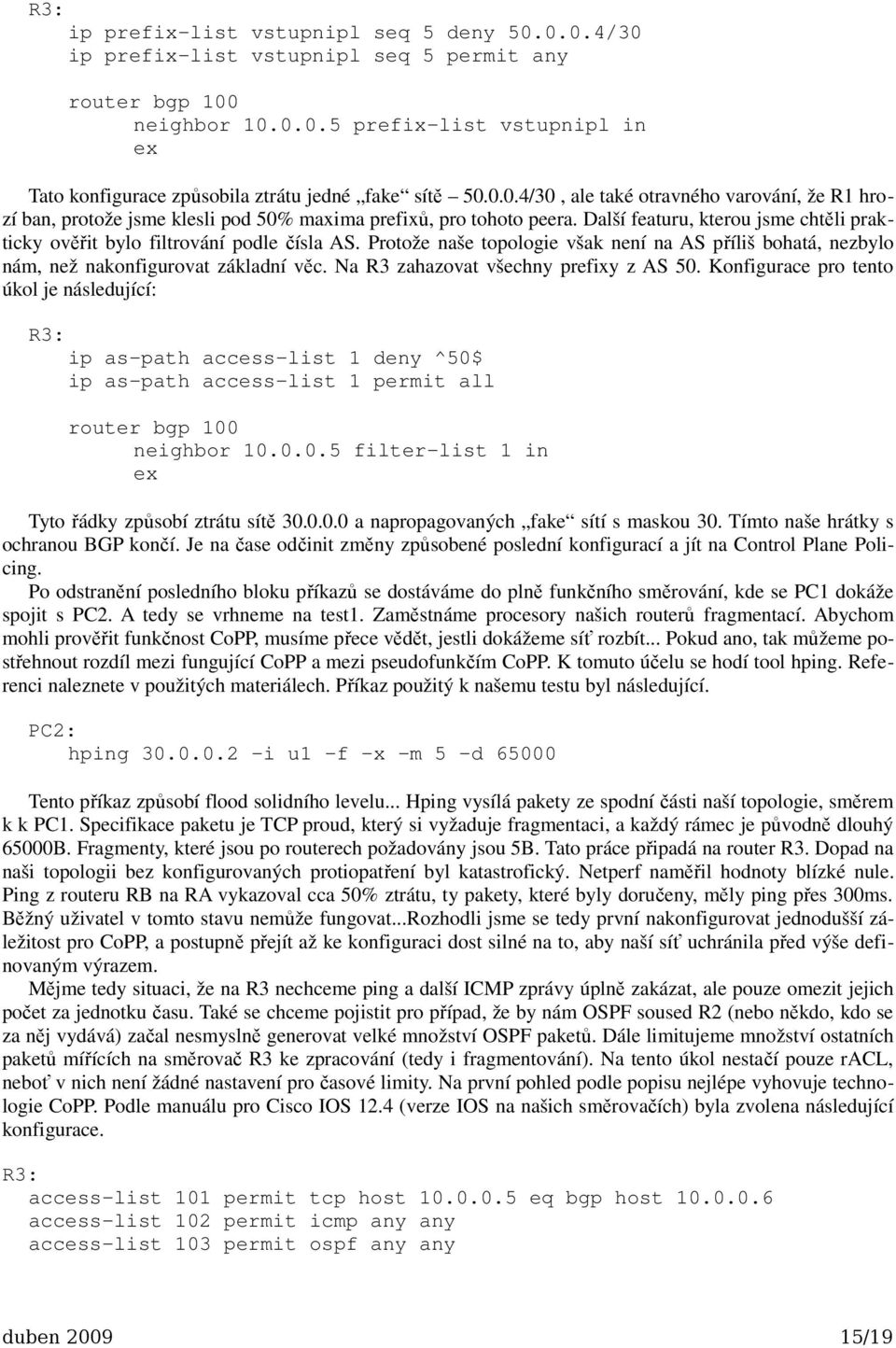 Protože naše topologie však není na AS příliš bohatá, nezbylo nám, než nakonfigurovat základní věc. Na R3 zahazovat všechny prefixy z AS 50.