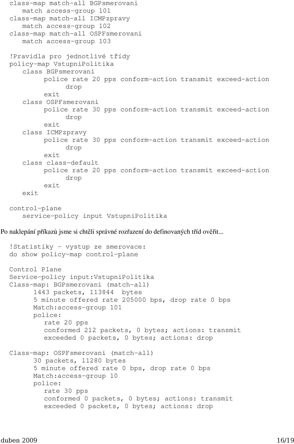 transmit ceed-action drop it class ICMPzpravy police rate 30 pps conform-action transmit ceed-action drop it class class-default police rate 20 pps conform-action transmit ceed-action drop it it