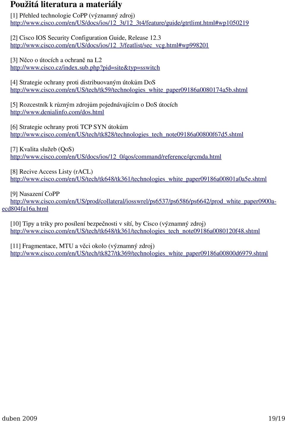 sub.php?pid=site&typ=sswitch [4] Strategie ochrany proti distribuovaným útokům DoS http://www.cisco.com/en/us/tech/tk59/technologies_white_paper09186a0080174a5b.