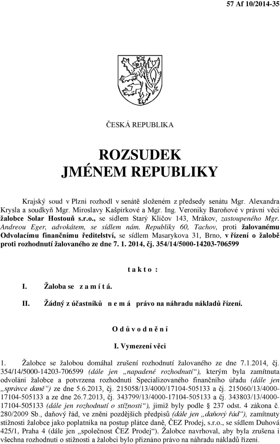 Republiky 60, Tachov, proti žalovanému Odvolacímu finančnímu ředitelství, se sídlem Masarykova 31, Brno, v řízení o žalobě proti rozhodnutí žalovaného ze dne 7. 1. 2014, čj.