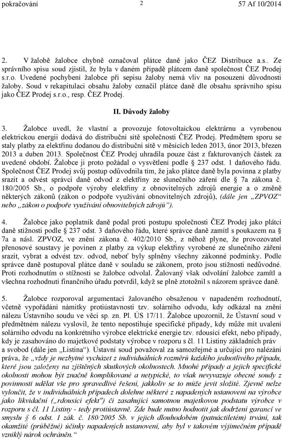 Žalobce uvedl, že vlastní a provozuje fotovoltaickou elektrárnu a vyrobenou elektrickou energii dodává do distribuční sítě společnosti ČEZ Prodej.