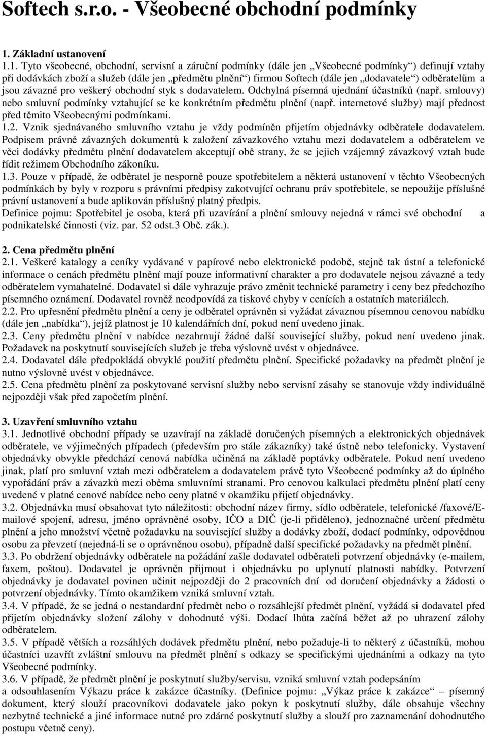 1. Tyto všeobecné, obchodní, servisní a záruční podmínky (dále jen Všeobecné podmínky ) definují vztahy při dodávkách zboží a služeb (dále jen předmětu plnění ) firmou Softech (dále jen dodavatele )