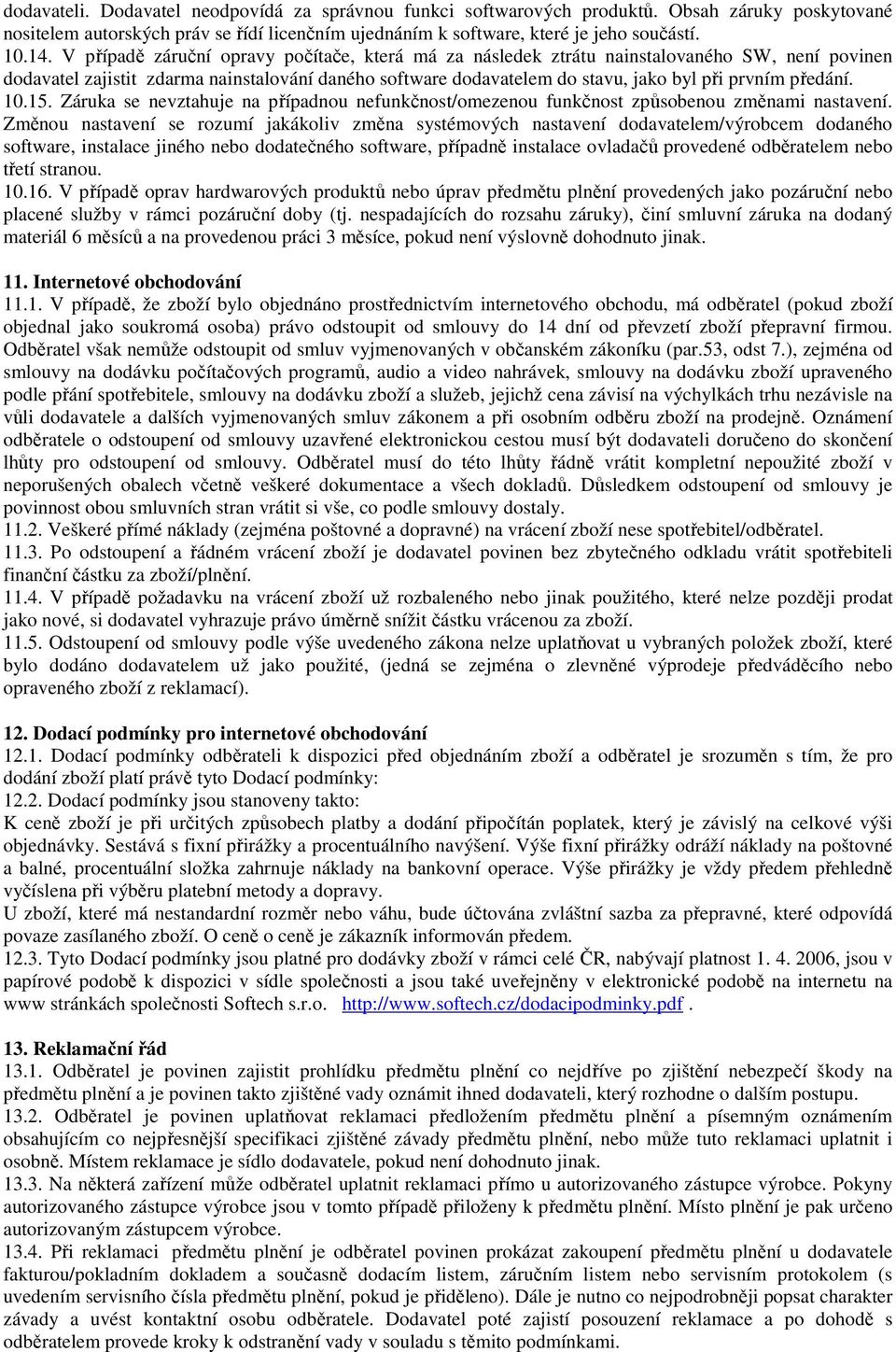 předání. 10.15. Záruka se nevztahuje na případnou nefunkčnost/omezenou funkčnost způsobenou změnami nastavení.