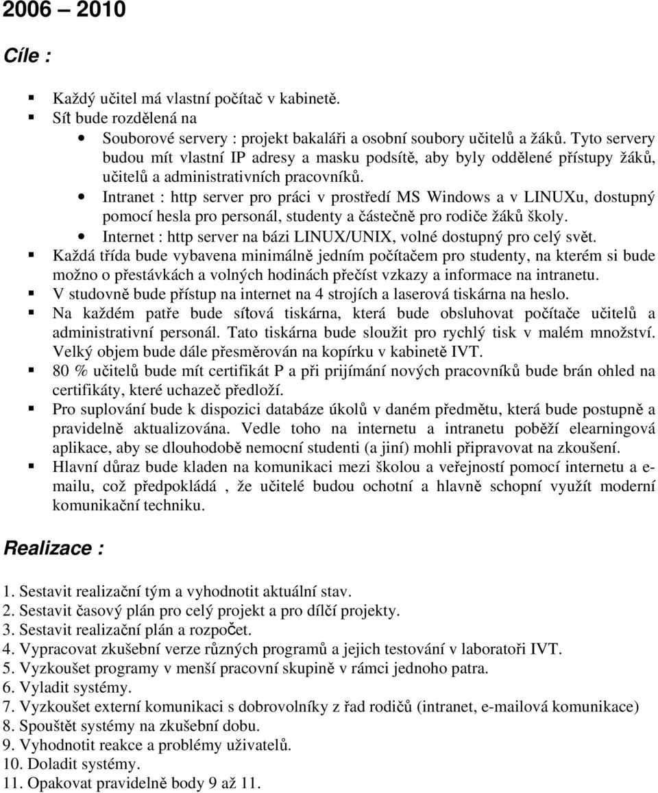 Intranet : http server pro práci v prostředí MS Windows a v LINUXu, dostupný pomocí hesla pro personál, studenty a částečně pro rodiče žáků školy.