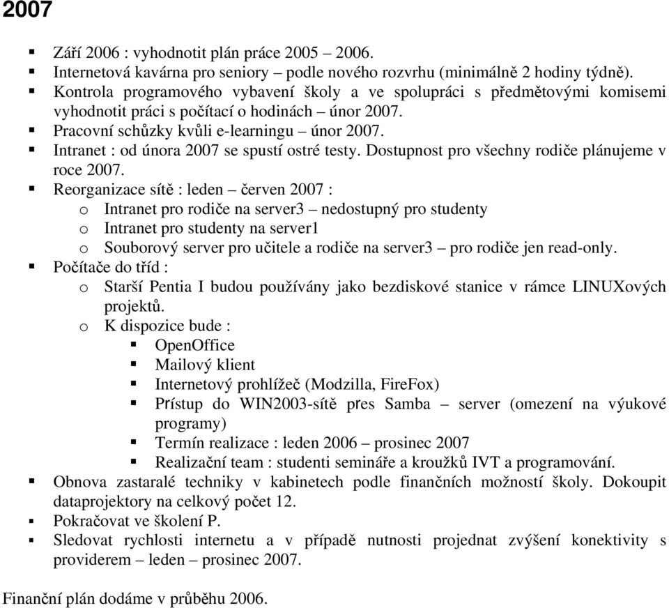 Intranet : od února 2007 se spustí ostré testy. Dostupnost pro všechny rodiče plánujeme v roce 2007.