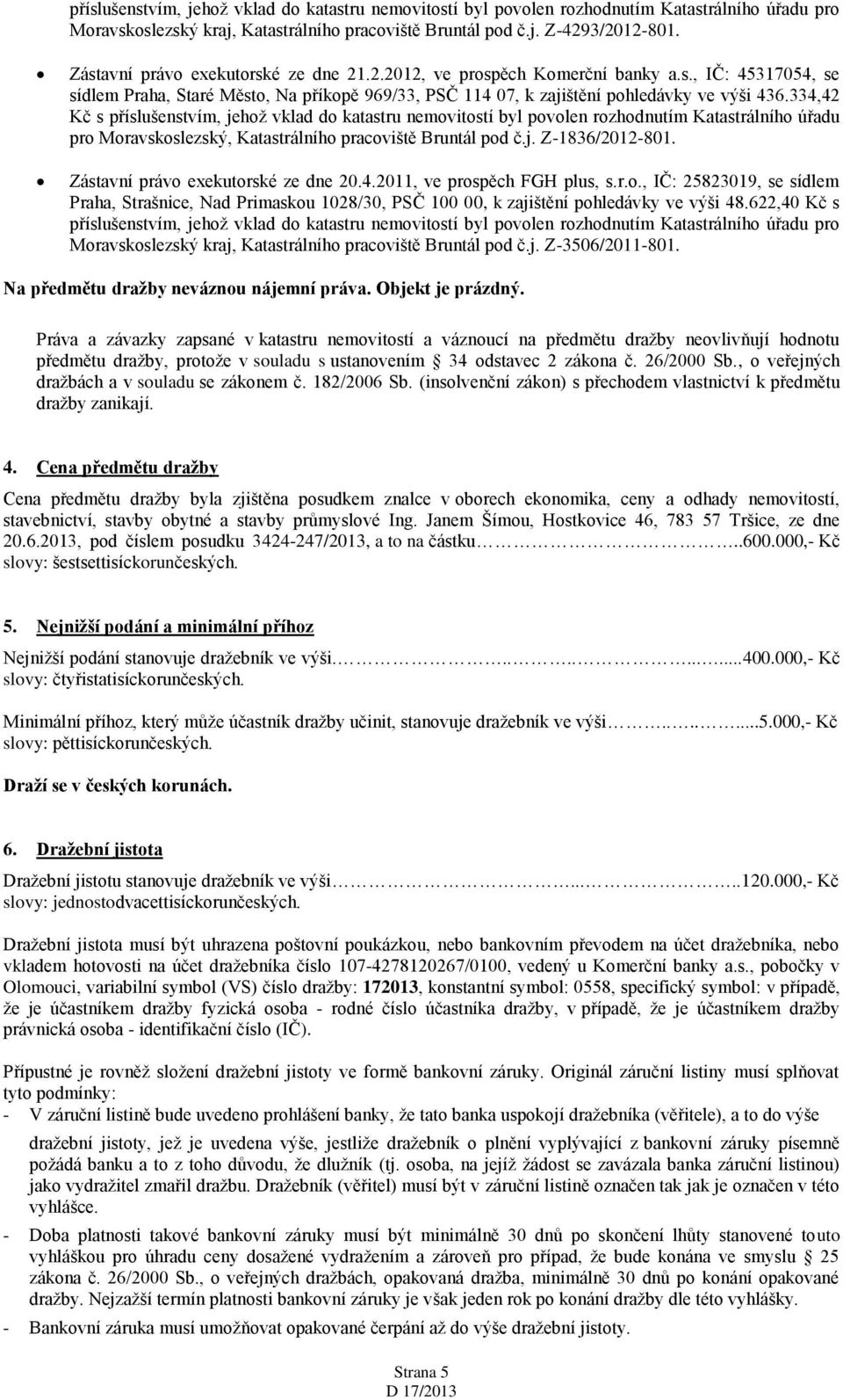 334,42 Kč s příslušenstvím, jehož vklad do katastru nemovitostí byl povolen rozhodnutím Katastrálního úřadu pro Moravskoslezský, Katastrálního pracoviště Bruntál pod č.j. Z-1836/2012-801.