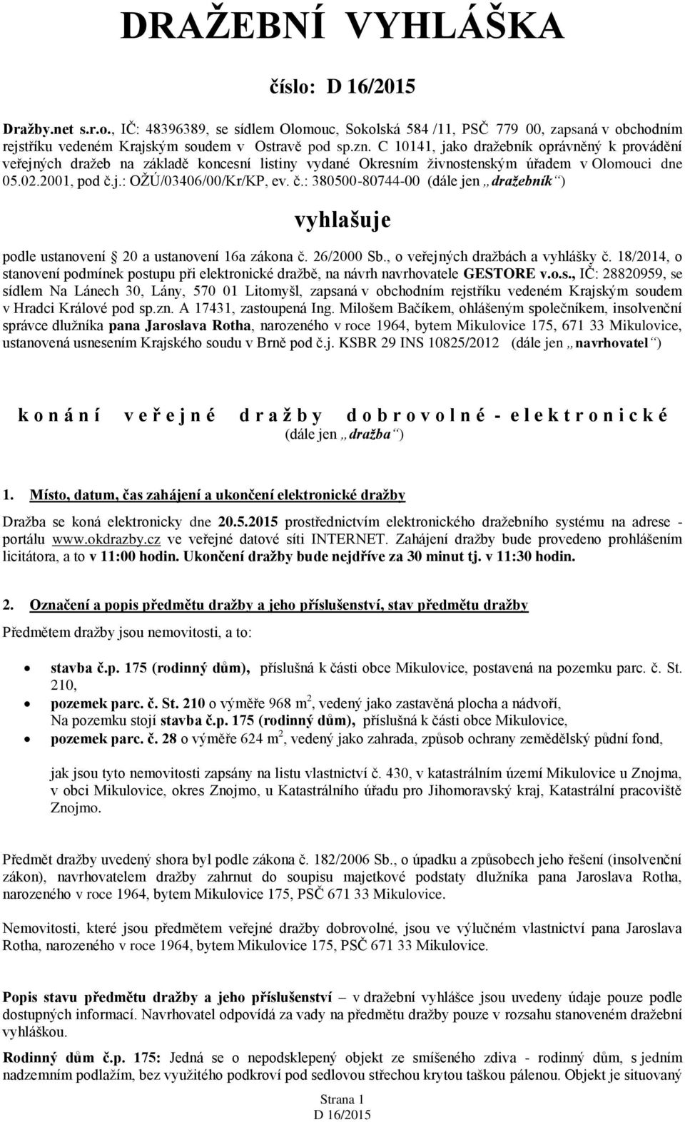 j.: OŽÚ/03406/00/Kr/KP, ev. č.: 380500-80744-00 (dále jen dražebník ) vyhlašuje podle ustanovení 20 a ustanovení 16a zákona č. 26/2000 Sb., o veřejných dražbách a vyhlášky č.