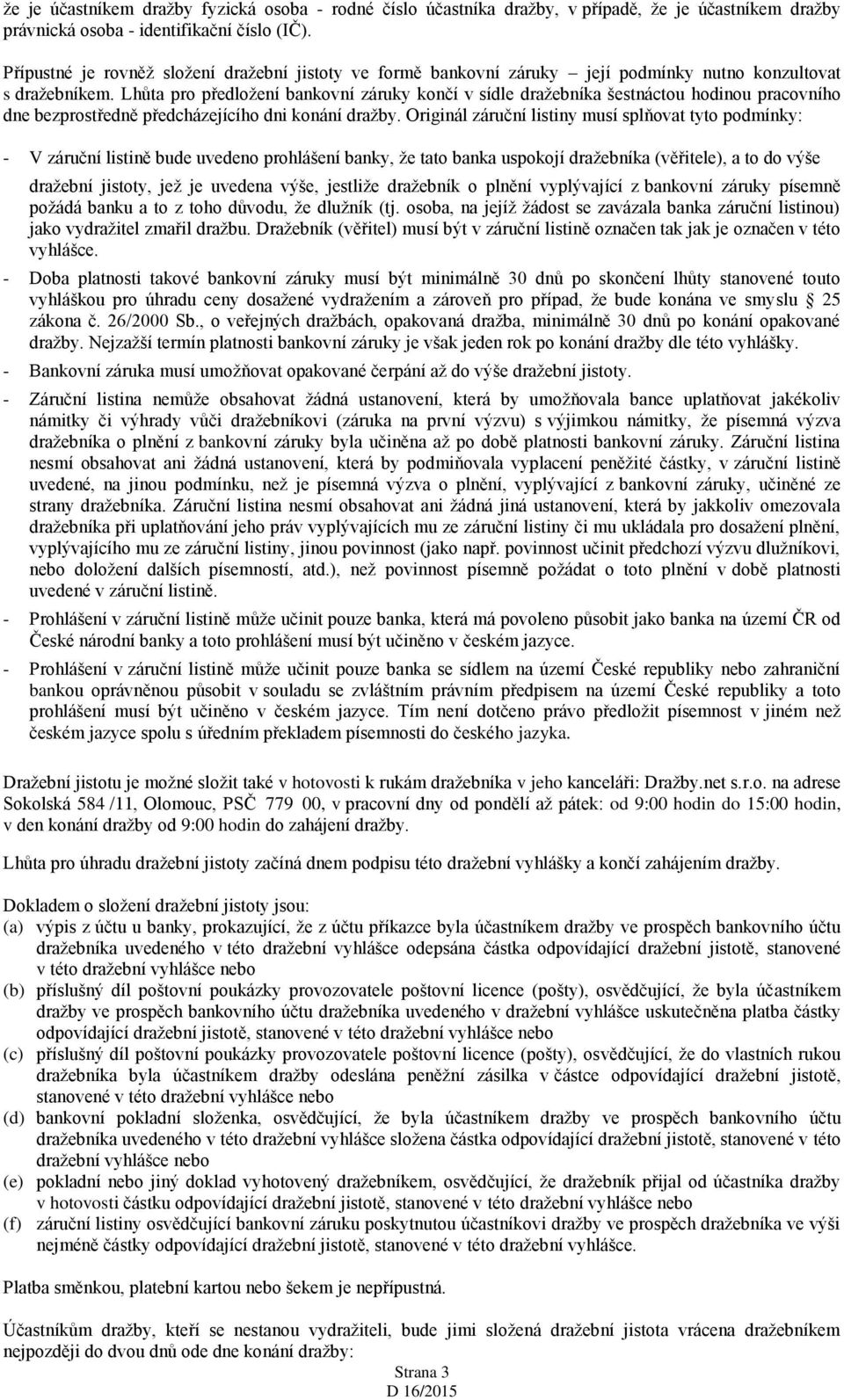 Lhůta pro předložení bankovní záruky končí v sídle dražebníka šestnáctou hodinou pracovního dne bezprostředně předcházejícího dni konání dražby.