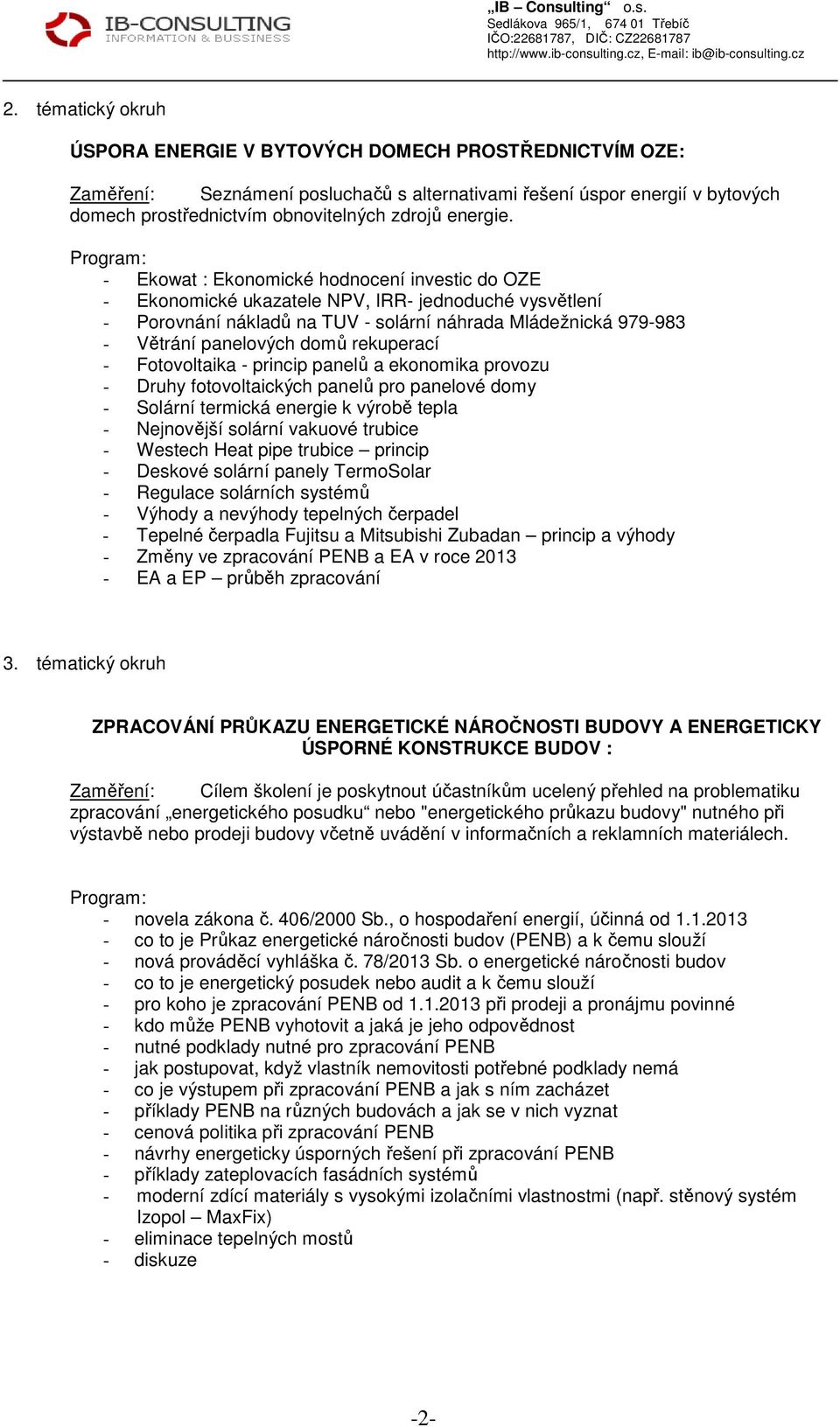 - Ekowat : Ekonomické hodnocení investic do OZE - Ekonomické ukazatele NPV, IRR- jednoduché vysvětlení - Porovnání nákladů na TUV - solární náhrada Mládežnická 979-983 - Větrání panelových domů