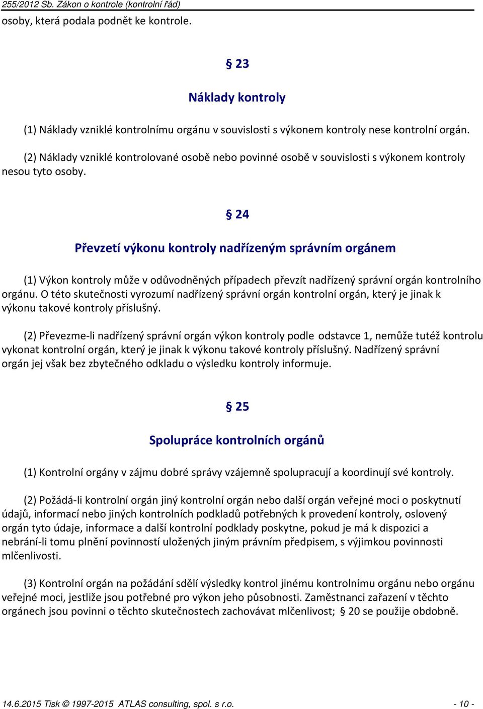 24 Převzetí výkonu kontroly nadřízeným správním orgánem (1) Výkon kontroly může v odůvodněných případech převzít nadřízený správní orgán kontrolního orgánu.