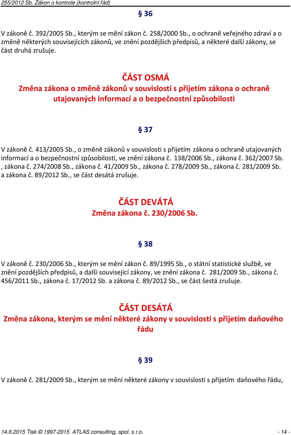 ČÁST OSMÁ Změna zákona o změně zákonů v souvislosti s přijetím zákona o ochraně utajovaných informací a o bezpečnostní způsobilosti 37 V zákoně č. 413/2005 Sb.