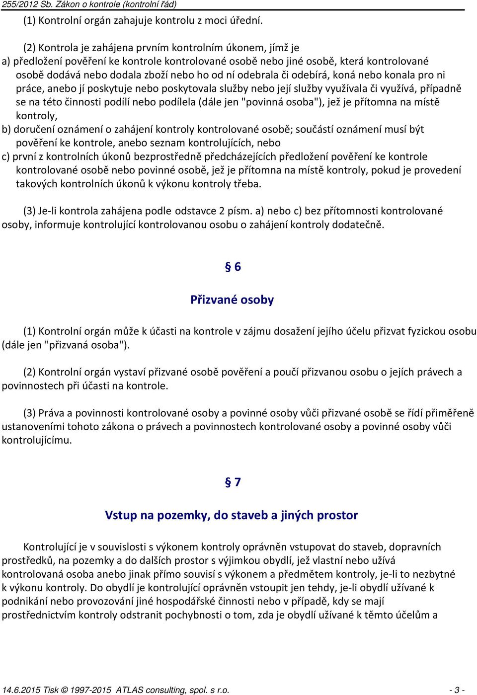 odebrala či odebírá, koná nebo konala pro ni práce, anebo jí poskytuje nebo poskytovala služby nebo její služby využívala či využívá, případně se na této činnosti podílí nebo podílela (dále jen