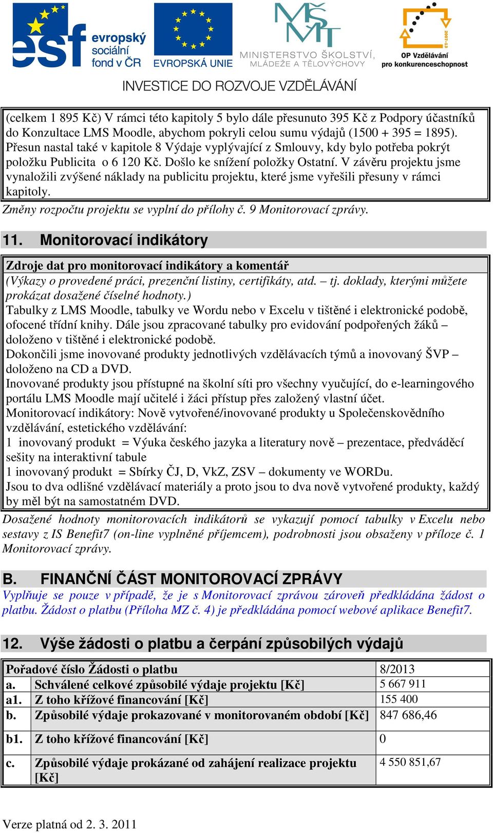 V závěru projektu jsme vynaložili zvýšené náklady na publicitu projektu, které jsme vyřešili přesuny v rámci kapitoly. Změny rozpočtu projektu se vyplní do přílohy č. 9 Monitorovací zprávy. 11.