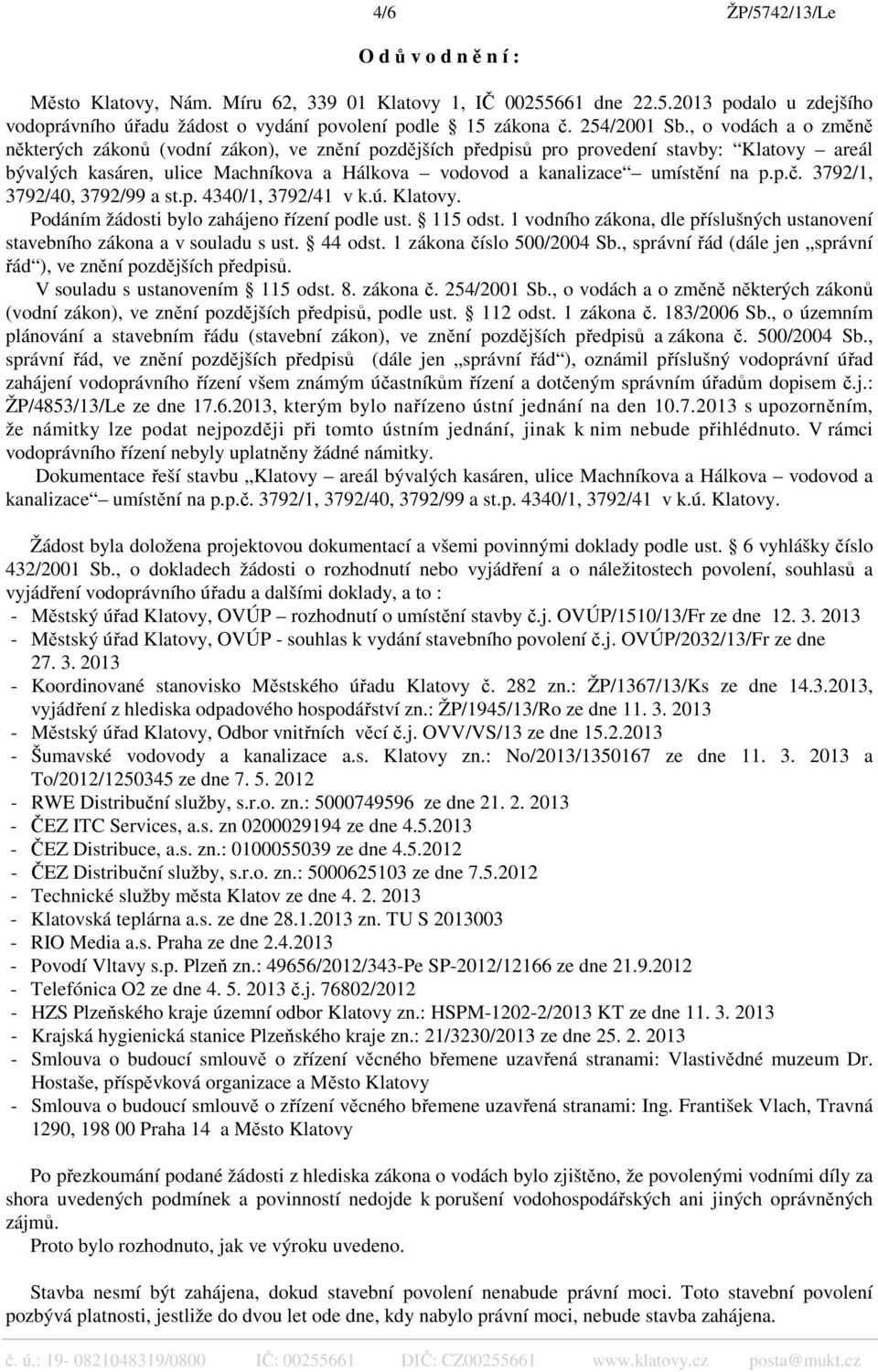 , o vodách a o změně některých zákonů (vodní zákon), ve znění pozdějších předpisů pro provedení stavby: Klatovy areál bývalých kasáren, ulice Machníkova a Hálkova vodovod a kanalizace umístění na p.p.č.