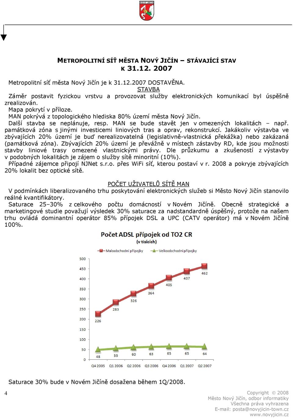 Další stavba se neplánuje, resp. MAN se bude stavět jen v omezených lokalitách např. památková zóna s jinými investicemi liniových tras a oprav, rekonstrukcí.