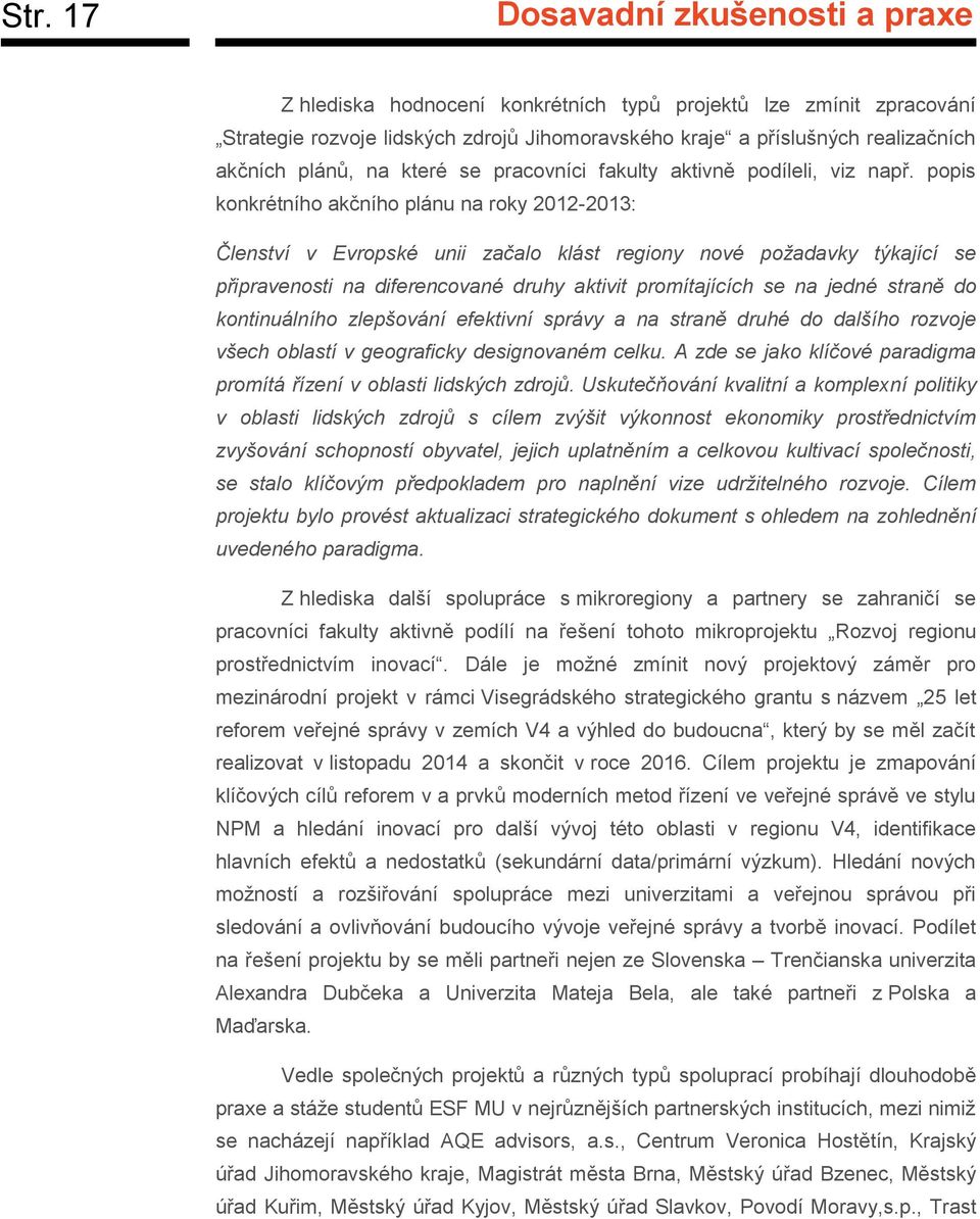 popis konkrétního akčního plánu na roky 2012-2013: Členství v Evropské unii začalo klást regiony nové požadavky týkající se připravenosti na diferencované druhy aktivit promítajících se na jedné