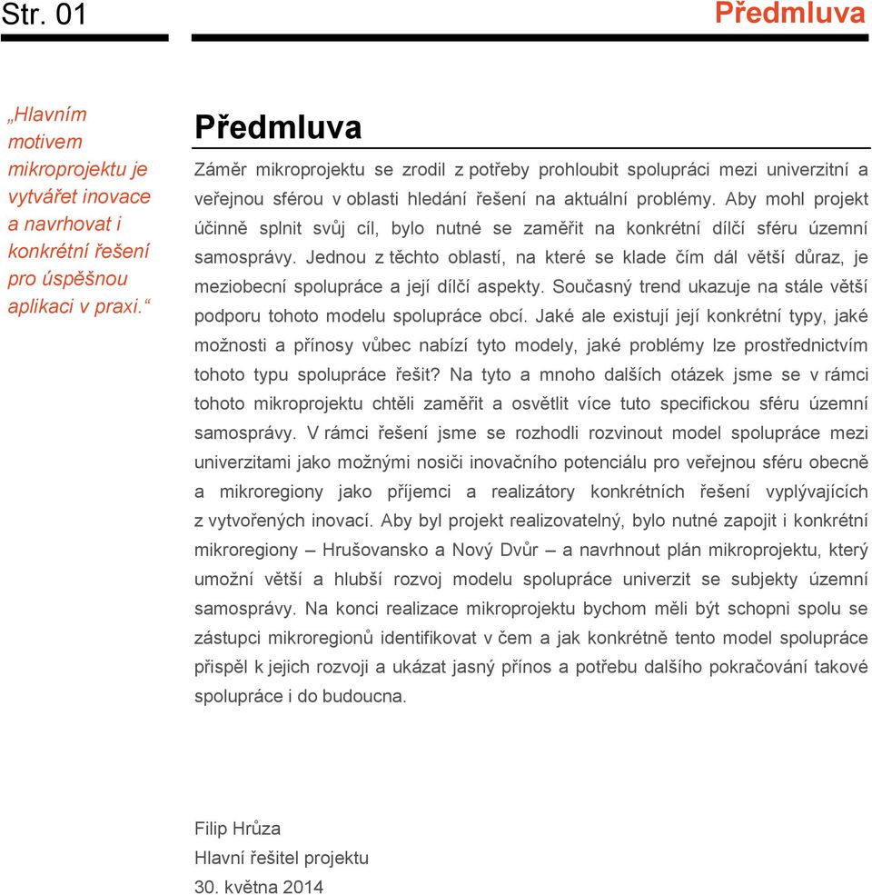 Aby mohl projekt účinně splnit svůj cíl, bylo nutné se zaměřit na konkrétní dílčí sféru územní samosprávy.