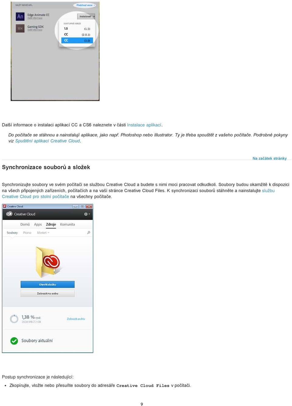 Synchronizace souborů a složek Na začátek stránky Synchronizujte soubory ve svém počítači se službou Creative Cloud a budete s nimi moci pracovat odkudkoli.