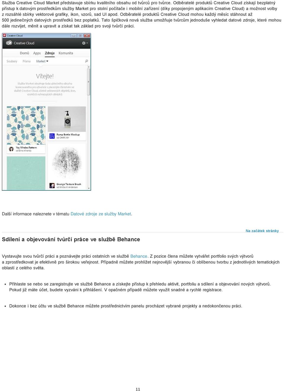 rozsáhlé sbírky vektorové grafiky, ikon, vzorů, sad UI apod. Odběratelé produktů Creative Cloud mohou každý měsíc stáhnout až 500 jedinečných datových prostředků bez poplatků.