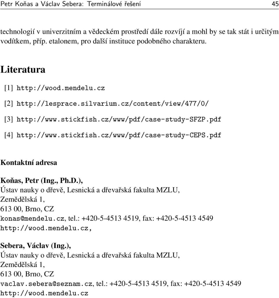 pdf [4] http://www.stickfish.cz/www/pdf/case-study-ceps.pdf Kontaktní adresa Koňas, Petr (Ing., Ph.D.