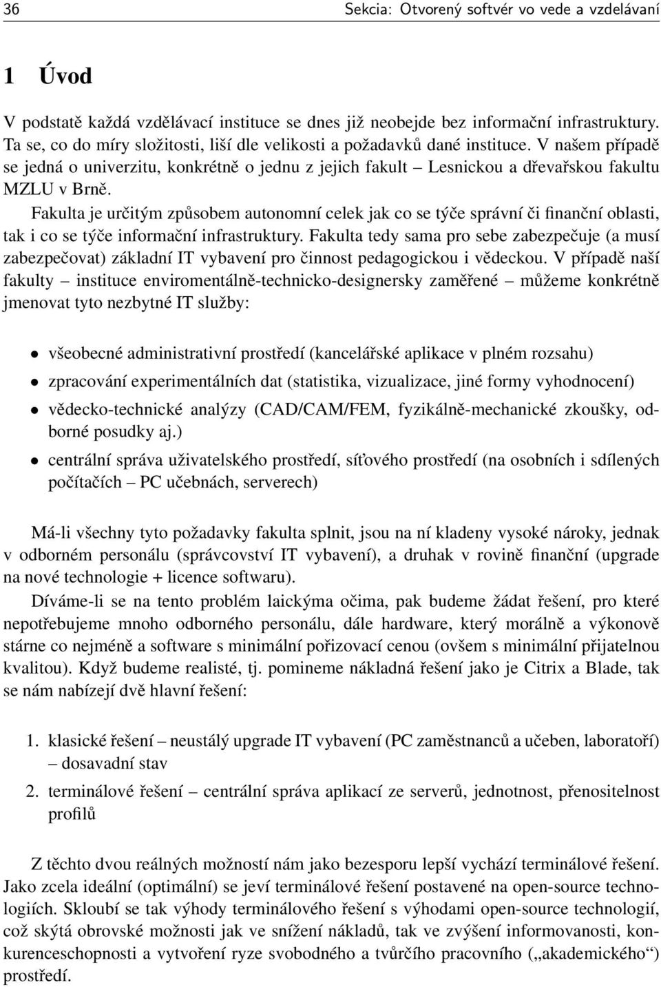 Fakulta je určitým způsobem autonomní celek jak co se týče správní či finanční oblasti, tak i co se týče informační infrastruktury.