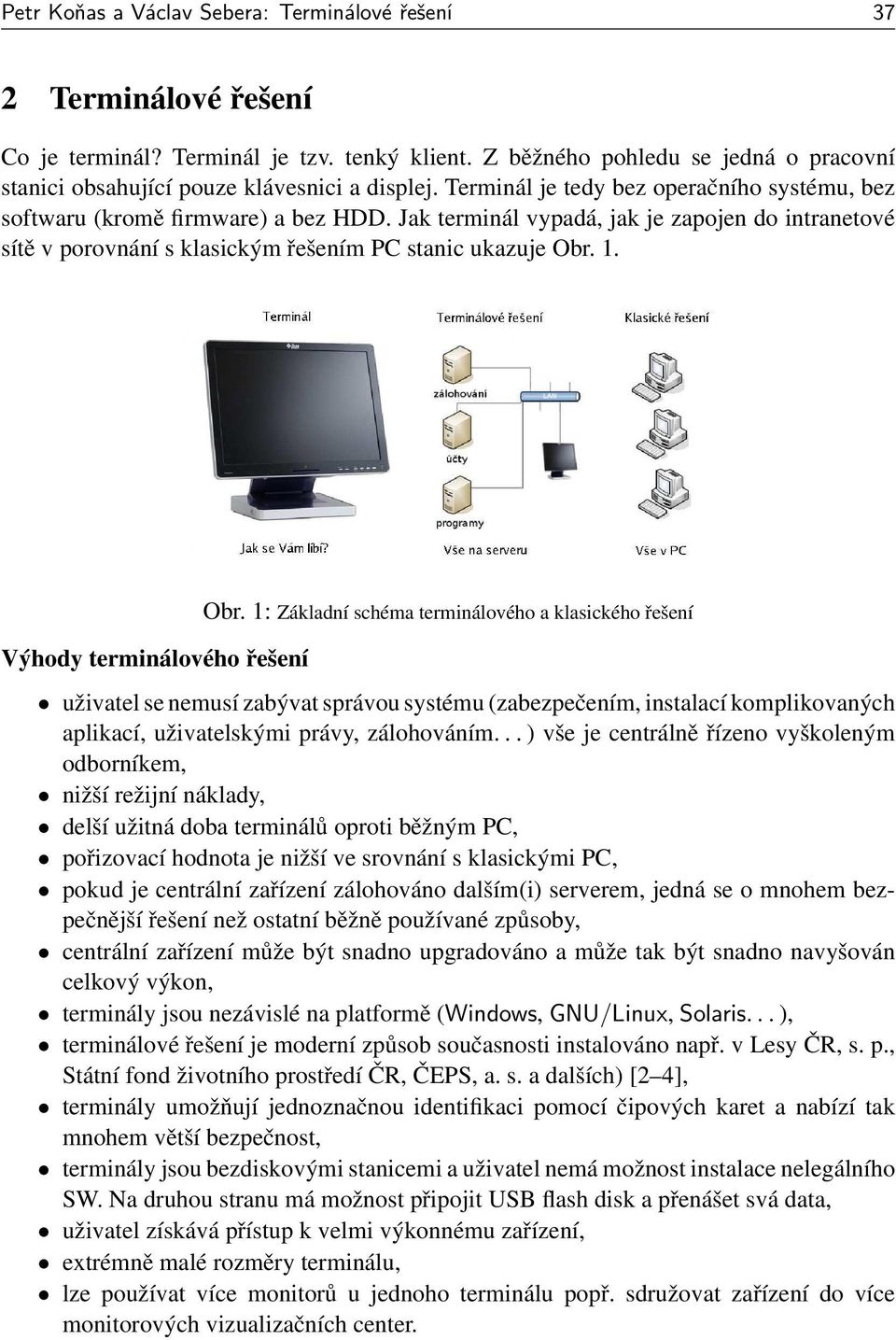 Jak terminál vypadá, jak je zapojen do intranetové sítě v porovnání s klasickým řešením PC stanic ukazuje Obr. 1. Výhody terminálového řešení Obr.