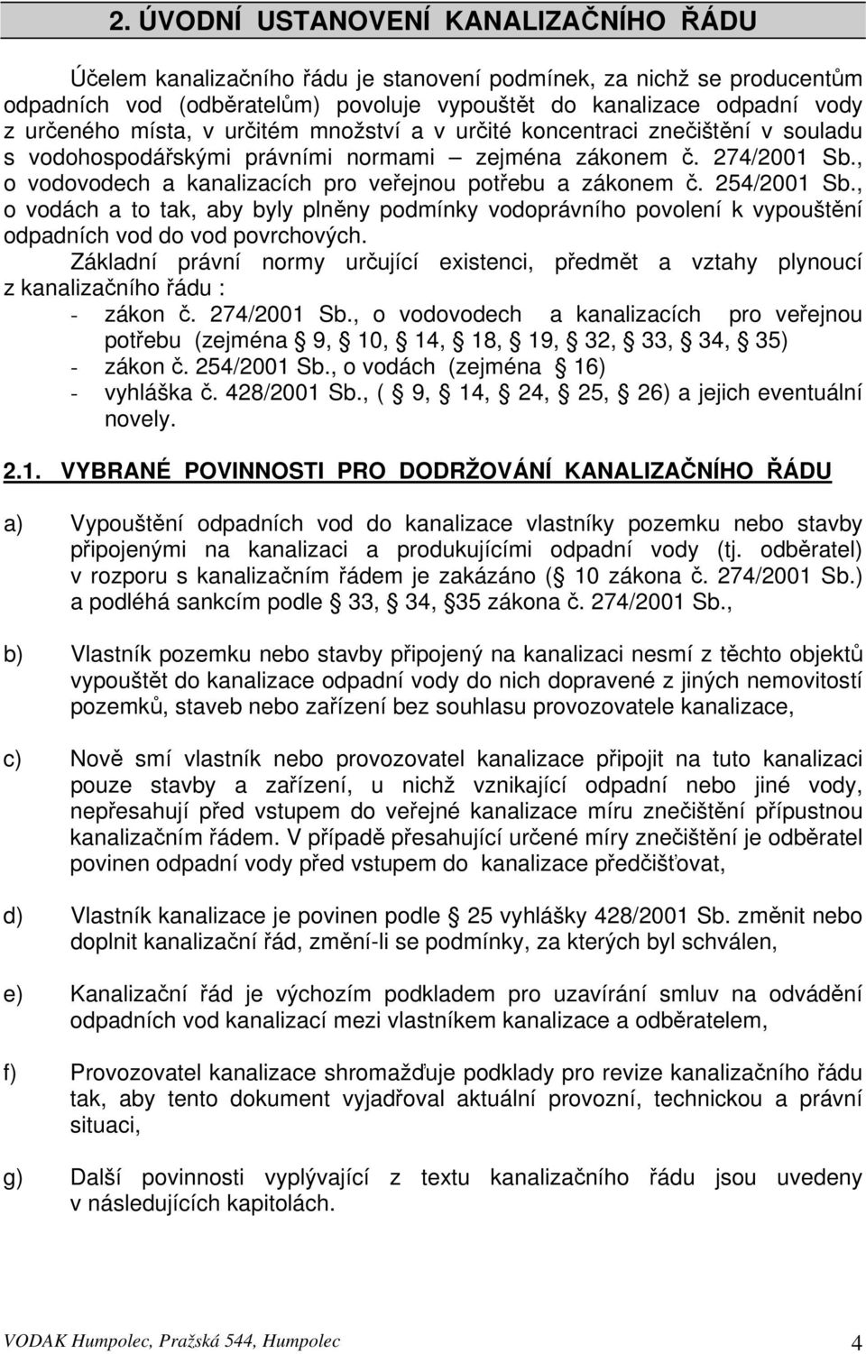 , o vodovodech a kanalizacích pro veřejnou potřebu a zákonem č. 254/2001 Sb., o vodách a to tak, aby byly plněny podmínky vodoprávního povolení k vypouštění odpadních vod do vod povrchových.